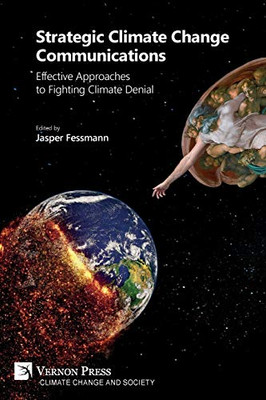 Strategic Climate Change Communications: Effective Approaches To Fighting Climate Denial (Climate Change And Society) - 9781622737826