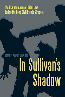 In Sullivan'S Shadow: The Use And Abuse Of Libel Law During The Long Civil Rights Struggle