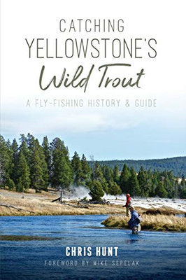 Catching Yellowstone'S Wild Trout: A Fly-Fishing History And Guide (Natural History)