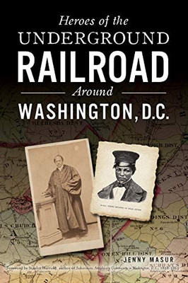 Heroes Of The Underground Railroad Around Washington, D.C. (American Heritage)