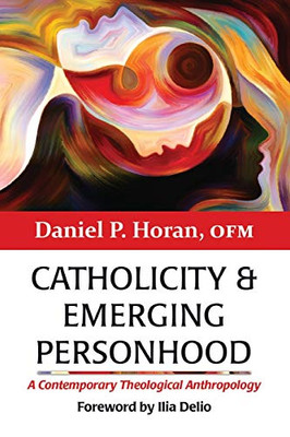 Catholicity And Emerging Personhood: A Contemporary Theological Anthropology (Catholicity In An Evolving Universe)
