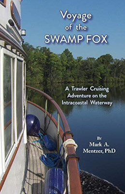 Voyage Of The Swamp Fox: A Trawler Cruising Adventure On The Intracoastal Waterway - 9781628062137