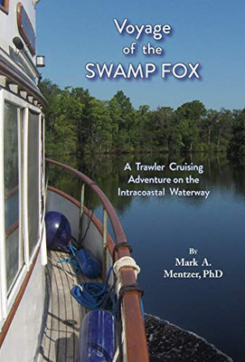 Voyage Of The Swamp Fox: A Trawler Cruising Adventure On The Intracoastal Waterway - 9781628062144