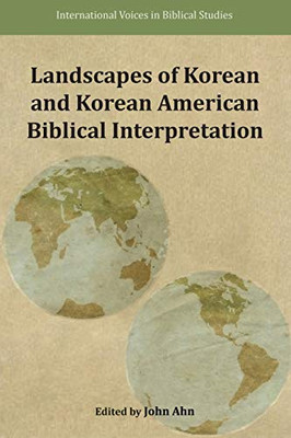 Landscapes Of Korean And Korean American Biblical Interpretations (International Voices In Biblical Studies)