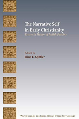 The Narrative Self In Early Christianity: Essays In Honor Of Judith Perkins (Writings From The Greco-Roman World Supplement)
