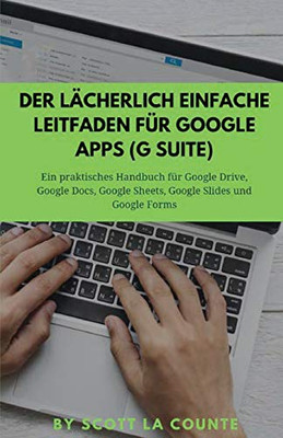 Der Lächerlich Einfache Leitfaden Für Google Apps (G Suite): Ein Praktisches Handbuch Für Google Drive, Google Docs, Google Sheets, Google Slides Und Google Forms (German Edition)