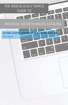 The Ridiculously Simple Guide To Macbook Air (Retina) With Macos Catalina Catalina: Getting Started With Macos 10.15 For Macbook Air (Color Edition)