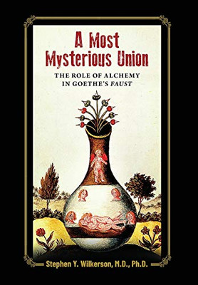 A Most Mysterious Union: The Role Of Alchemy In Goethe'S Faust - 9781630514112