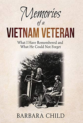 Memories Of A Vietnam Veteran: What I Have Remembered And What He Could Not Forget - 9781630516925