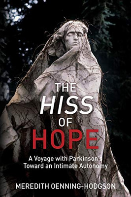 The Hiss Of Hope: A Voyage With Parkinson'S Toward An Intimate Autonomy - 9781630517007