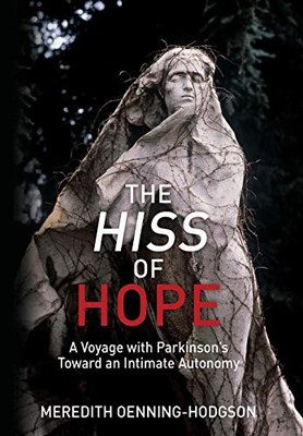 The Hiss Of Hope: A Voyage With Parkinson'S Toward An Intimate Autonomy - 9781630517014