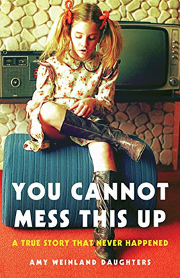 You Cannot Mess This Up: A True Story That Never Happened