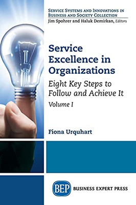 Service Excellence In Organizations, Volume I: Eight Key Steps To Follow And Achieve It