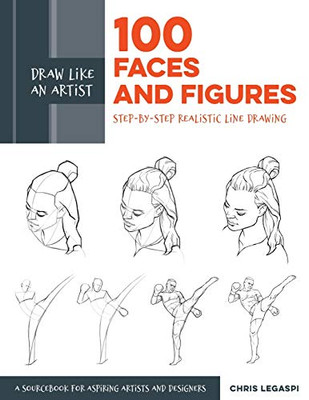 Draw Like An Artist: 100 Faces And Figures: Step-By-Step Realistic Line Drawing *A Sketching Guide For Aspiring Artists And Designers* (Volume 1)