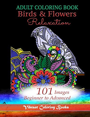 Adult Coloring Book Birds & Flowers Relaxation: 101 Images Beginner To Advanced