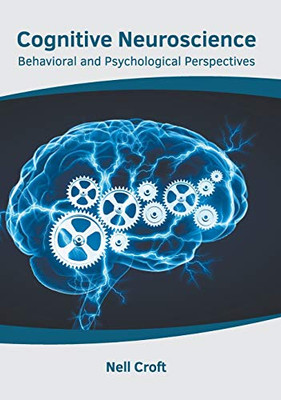 Cognitive Neuroscience: Behavioral And Psychological Perspectives