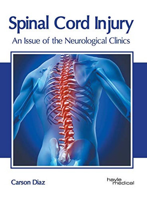Spinal Cord Injury: An Issue Of The Neurological Clinics
