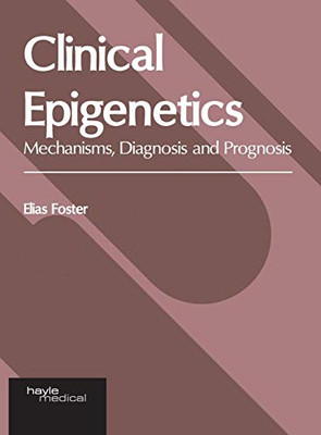 Clinical Epigenetics: Mechanisms, Diagnosis And Prognosis