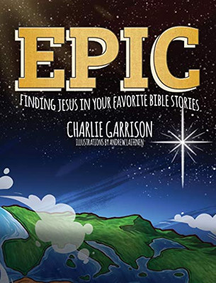 Epic: Finding Jesus In Your Favorite Bible Stories - 9781632962928