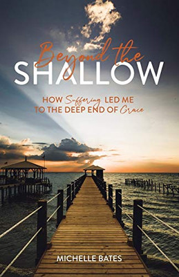 Beyond The Shallow: How Suffering Led Me To The Deep End Of Grace - 9781632963574