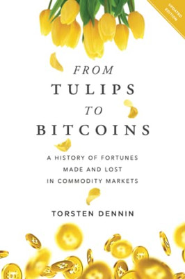 From Tulips To Bitcoins: A History Of Fortunes Made And Lost In Commodity Markets