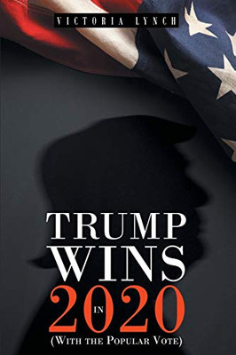 Trump Wins In 2020: (With The Popular Vote) - 9781633389977