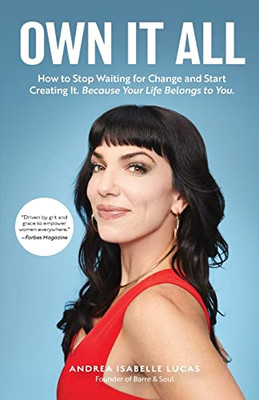 Own It All: How To Stop Waiting For Change And Start Creating It. Because Your Life Belongs To You. (Entrepreneurs, Girlboss, Women In Business, For Fans Of You Are A Badass)