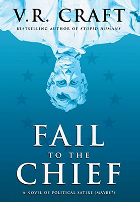 Fail To The Chief: A Novel Of Political Satire (Maybe?)