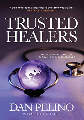 Trusted Healers: Dr. Paul Grundy And The Global Healthcare Crusade - 9781633936867