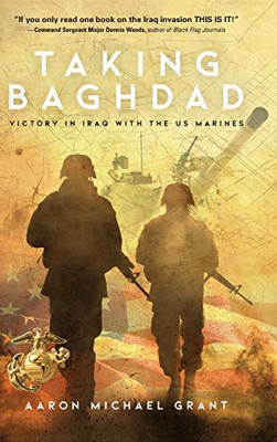 Taking Baghdad: Victory In Iraq With The Us Marines - 9781633937932