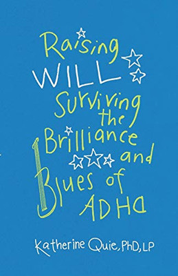 Raising Will: Surviving The Brilliance And Blues Of Adhd