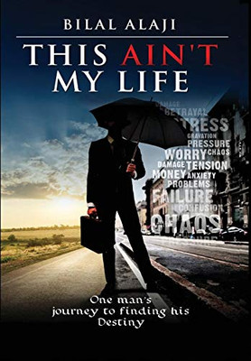 This Ain'T My Life: One Man'S Journey To Finding His Destiny - 9781634988384