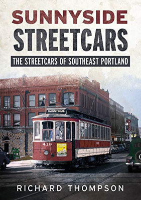 Sunnyside Streetcars: The Streetcars Of Southeast Portland