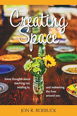 Creating Space: Some Thoughts About Reaching Out, Relating To, And Redeeming The Lives Around You