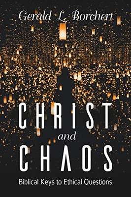 Christ And Chaos: Biblical Keys To Ethical Questions