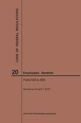 Code Of Federal Regulations Title 20, Employees' Benefits, Parts 500-656, 2019
