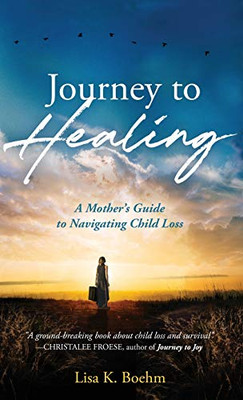 Journey To Healing: A Mother'S Guide To Navigating Child Loss - 9781640855052