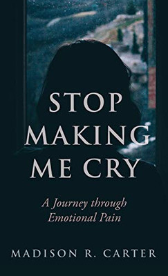 Stop Making Me Cry: A Journey Through Emotional Pain - 9781640855281