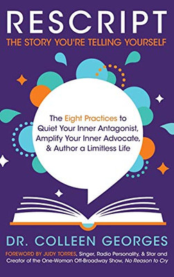 Rescript The Story You'Re Telling Yourself: The Eight Practices To Quiet Your Inner Antagonist, Amplify Your Inner Advocate, & Author A Limitless Life - 9781640855588