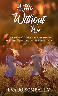 A Me Without We: A Collection Of Stories And Resources On Twin Life, Twin Loss And Twinless Living.