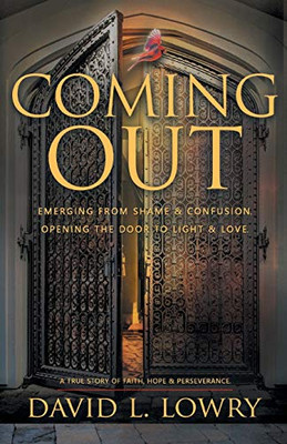 Coming Out: Emerging From Shame & Confusion, Opening The Door To Light & Love.