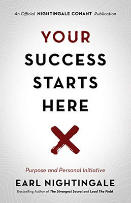 Your Success Starts Here: Purpose And Personal Initiative (Official Nightingale Conant Publication)