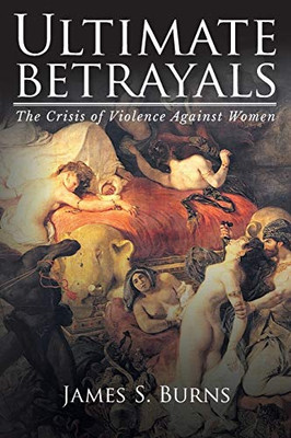 Ultimate Betrayals: The Crisis Of Violence Against Women