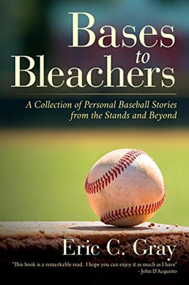 Bases To Bleachers: A Collection Of Personal Baseball Stories From The Stands And Beyond