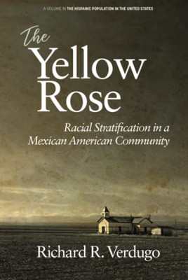 The Yellow Rose: Racial Stratification In A Mexican American Community (The Hispanic Population In The United States) - 9781641136426