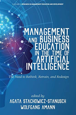 Management And Business Education In The Time Of Artificial Intelligence: The Need To Rethink, Retrain, And Redesign (Research In Management Education And Development) - 9781641138093