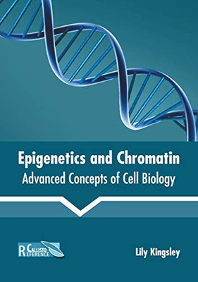 Epigenetics And Chromatin: Advanced Concepts Of Cell Biology