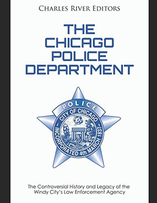 The Chicago Police Department: The Controversial History and Legacy of the Windy City’s Law Enforcement Agency