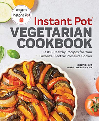 Instant Pot® Vegetarian Cookbook: Fast And Healthy Recipes For Your Favorite Electric Pressure Cooker