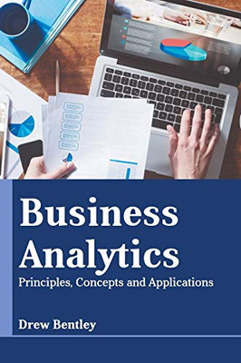 Business Analytics: Principles, Concepts And Applications